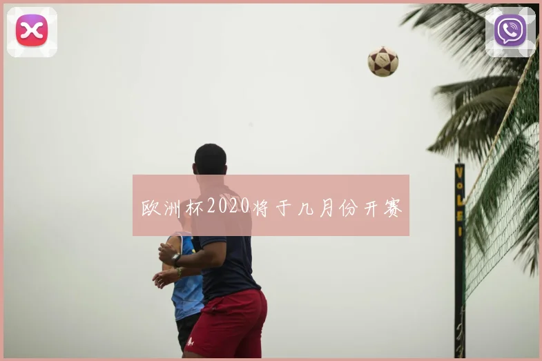 欧洲杯2020将于几月份开赛
