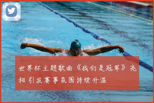 世界杯主题歌曲《我们是冠军》亮相 引发赛事氛围持续升温