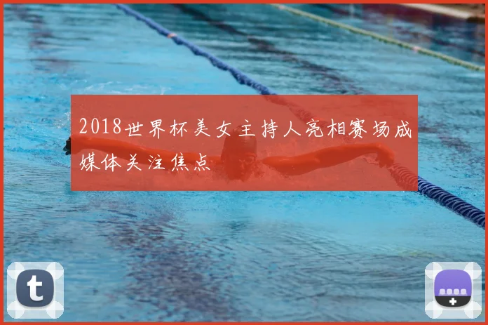 2018世界杯美女主持人亮相赛场成媒体关注焦点