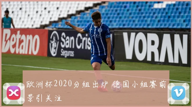 欧洲杯2020分组出炉 德国小组赛前景引关注